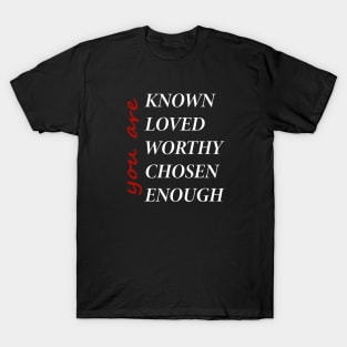 You Are Known Loved Worthy Chosen Enough T-Shirt